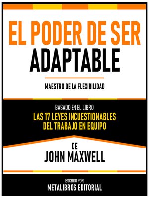 cover image of El Poder De Ser Adaptable--Basado En El Libro Las 17 Leyes Incuestionables Del Trabajo En Equipo De John Maxwell